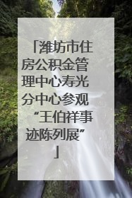 潍坊市住房公积金管理中心寿光分中心参观“王伯祥事迹陈列展”