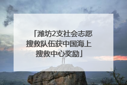潍坊2支社会志愿搜救队伍获中国海上搜救中心奖励