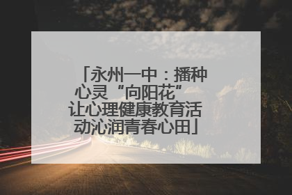 永州一中：播种心灵“向阳花” 让心理健康教育活动沁润青春心田