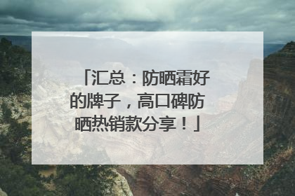 汇总：防晒霜好的牌子，高口碑防晒热销款分享！