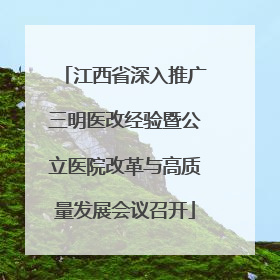 江西省深入推广三明医改经验暨公立医院改革与高质量发展会议召开