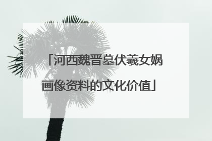 河西魏晋墓伏羲女娲画像资料的文化价值