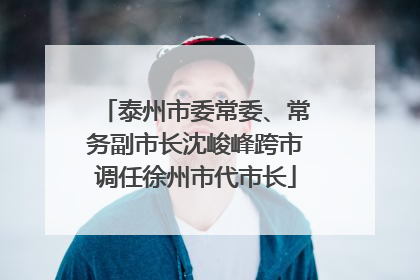 泰州市委常委、常务副市长沈峻峰跨市调任徐州市代市长