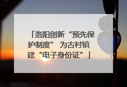洛阳创新“预先保护制度” 为古村镇建“电子身份证”
