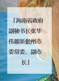 海南省政府副秘书长张华伟履新儋州市委常委、副市长