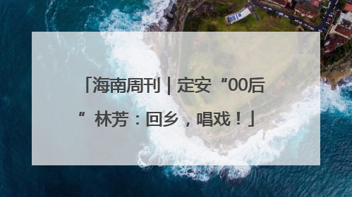 海南周刊｜定安“00后”林芳：回乡，唱戏！