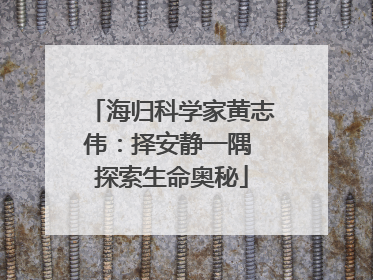 海归科学家黄志伟：择安静一隅 探索生命奥秘