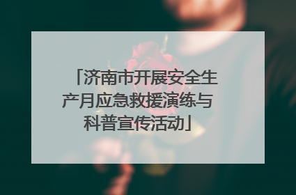 济南市开展安全生产月应急救援演练与科普宣传活动
