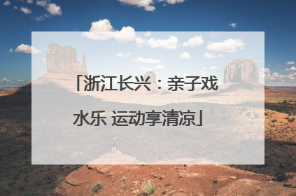 浙江长兴：亲子戏水乐 运动享清凉