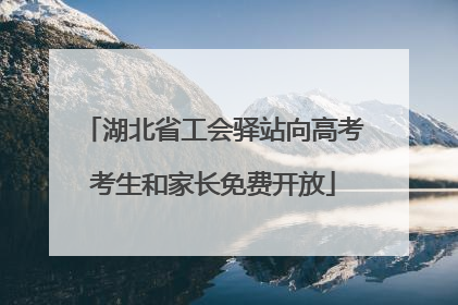 湖北省工会驿站向高考考生和家长免费开放