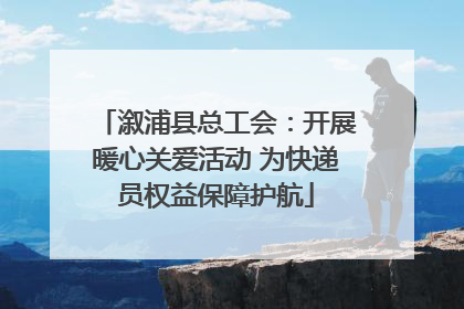 溆浦县总工会：开展暖心关爱活动 为快递员权益保障护航