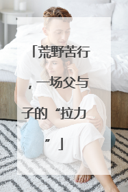 荒野苦行，一场父与子的“拉力”