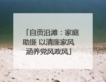 自贡沿滩：家庭助廉 以清廉家风涵养党风政风