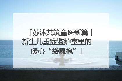 苏沭共筑童医新篇｜新生儿重症监护室里的暖心“袋鼠抱”