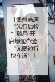 衢州高速“先行后验”破局 开启绿通查验“无感通行快车道”
