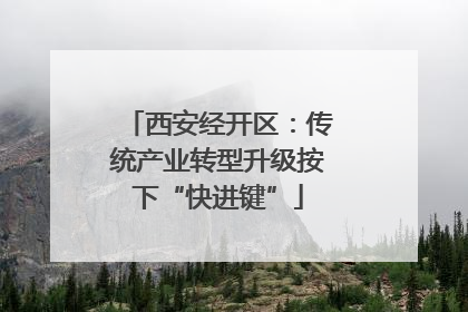 西安经开区：传统产业转型升级按下“快进键”