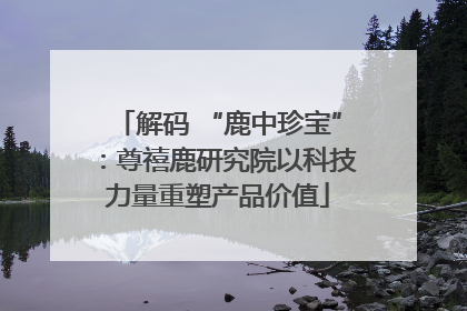 解码 “鹿中珍宝”：尊禧鹿研究院以科技力量重塑产品价值
