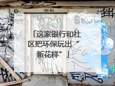 这家银行和社区把环保玩出“新花样”