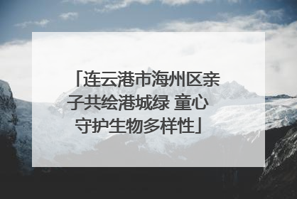 连云港市海州区亲子共绘港城绿 童心守护生物多样性
