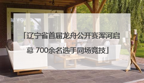 辽宁省首届龙舟公开赛浑河启幕 700余名选手同场竞技