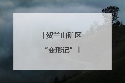 贺兰山矿区“变形记”
