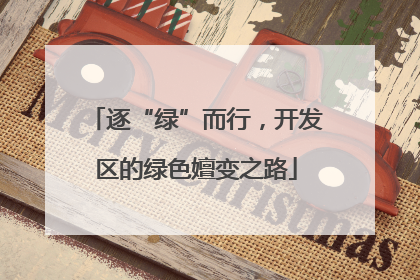 逐“绿”而行，开发区的绿色嬗变之路