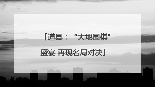 道县：“大地围棋”盛宴 再现名局对决