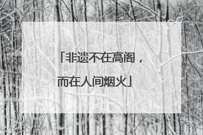 非遗不在高阁，而在人间烟火