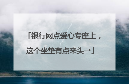 银行网点爱心专座上，这个坐垫有点来头→