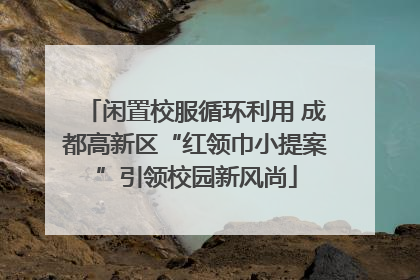 闲置校服循环利用 成都高新区“红领巾小提案”引领校园新风尚