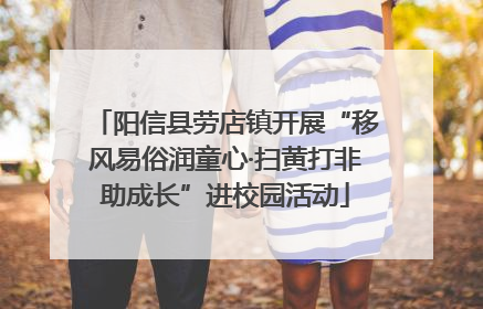 阳信县劳店镇开展“移风易俗润童心·扫黄打非助成长”进校园活动