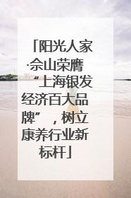 阳光人家·佘山荣膺“上海银发经济百大品牌”，树立康养行业新标杆