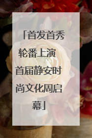 首发首秀轮番上演 首届静安时尚文化周启幕