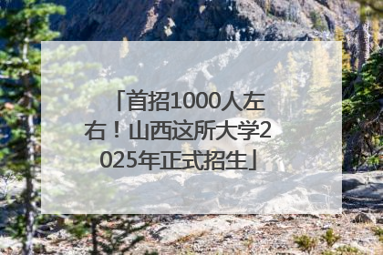 首招1000人左右！山西这所大学2025年正式招生