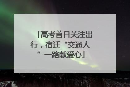 高考首日关注出行，宿迁“交通人”一路献爱心