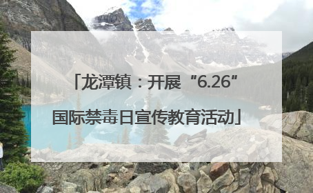 龙潭镇：开展“6.26”国际禁毒日宣传教育活动