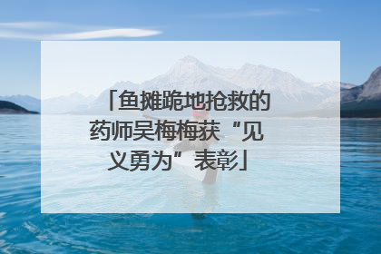 鱼摊跪地抢救的药师吴梅梅获“见义勇为”表彰