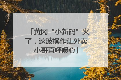 黄冈“小新码”火了，这波操作让外卖小哥直呼暖心