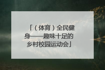 （体育）全民健身——趣味十足的乡村校园运动会