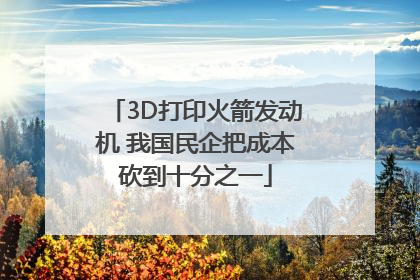3D打印火箭发动机 我国民企把成本砍到十分之一