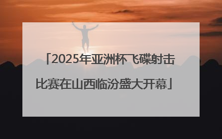 2025年亚洲杯飞碟射击比赛在山西临汾盛大开幕