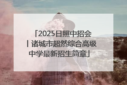 2025日照中招会丨诸城市超然综合高级中学最新招生简章