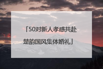 50对新人孝感共赴楚韵国风集体婚礼