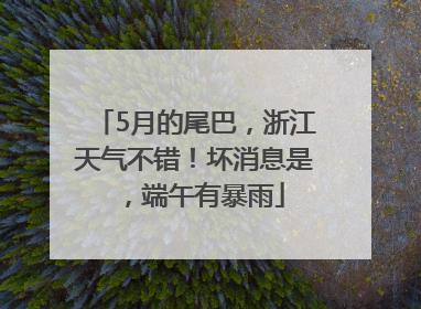5月的尾巴，浙江天气不错！坏消息是，端午有暴雨