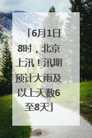 6月1日8时，北京上汛！汛期预计大雨及以上天数6至8天